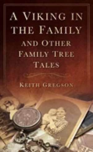 Viking in the Family, and Other Family Tree Tales de Keith Gregson