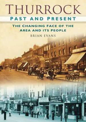 Thurrock Past and Present: the Changing Faces of the Area an de Brian Evans