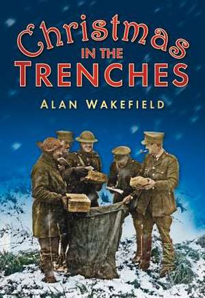 Christmas in the Trenches: An Anthology of Childhood Christmases de Alan Wakefield