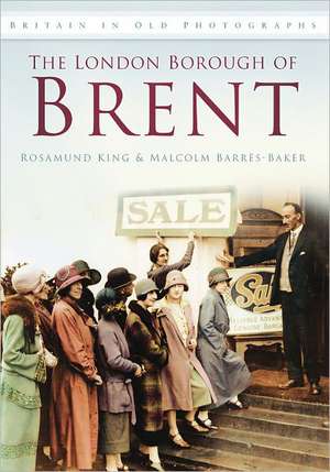 The London Borough of Brent in Old Photographs: Life in the East End de Malcolm Barres-Baker