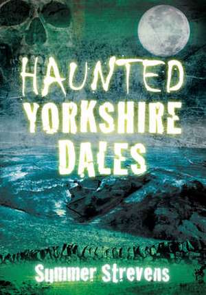 Strevens, S: Haunted Yorkshire Dales de Summer Strevens