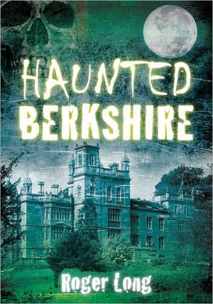 Haunted Berkshire de ROGER LONG