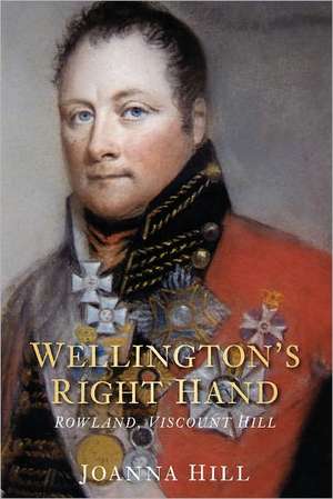 Wellington's Right Hand: Rowland, Viscount Hill de Joanna Hill