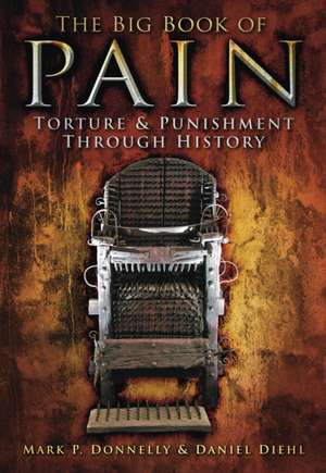 The Big Book of Pain: Torture & Punishment Through History de Mark Donnelly