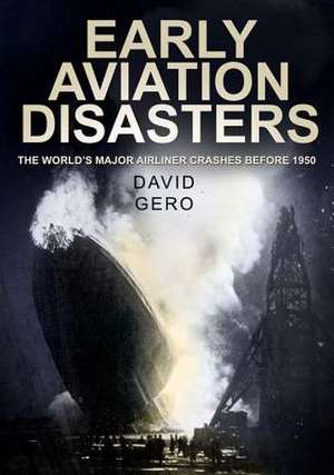 Early Aviation Disasters: The World's Major Airliner Crashes Before 1950 de David Gero