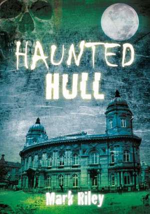 Haunted Hull de Mark Riley