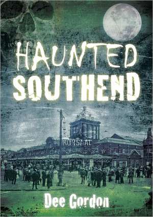 Haunted Southend de Dee Gordon