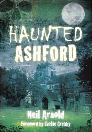 Haunted Ashford de Neil Arnold