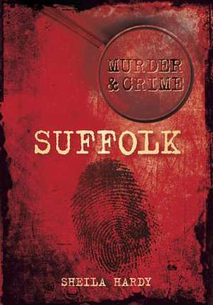 Murder & Crime: Suffolk de Sheila Hardy