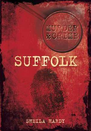 Murder & Crime: Suffolk de Sheila M. Hardy