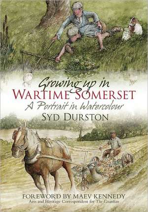 Growing Up in Wartime Somerset: A Portrait in Watercolour de Syd Durston