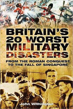 Britain's 20 Worst Military Disasters de John Withington