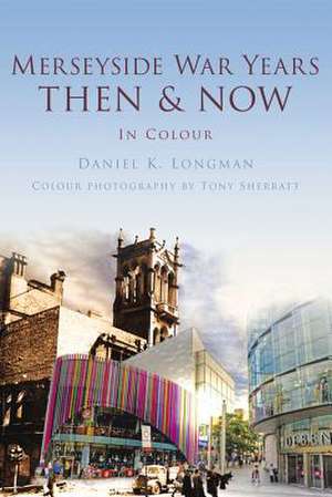 Merseyside War Years Then & Now de Daniel K. Longman