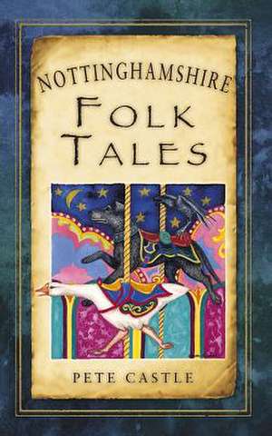 Nottinghamshire Folk Tales: A Guide to British Highwaymen and Highwaywomen de Pete Castle