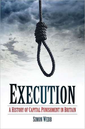 Execution: A History of Capital Punishment in Britain de Simon Webb