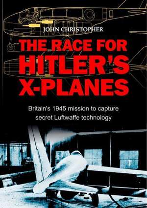 The Race for Hitler's X-Planes de John Christopher