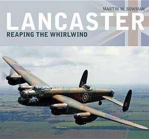 Lancaster: Reaping the Whirlwind de Martin W. Bowman