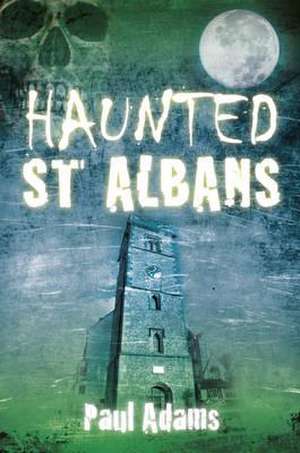 Haunted St Albans de Paul Adams