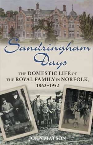 Sandringham Days: The Domestic Life of the Royal Family in Norfolk, 1862-1952 de John Matson