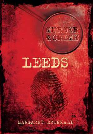 Murder & Crime: Leeds de Margaret Drinkall