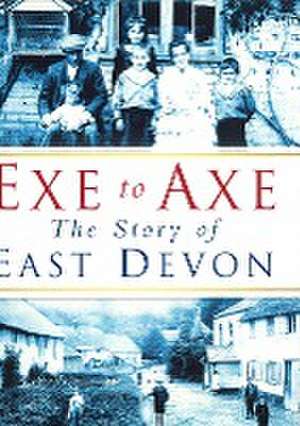 Exe to Axe: The Story of East Devon de Gerald Gosling