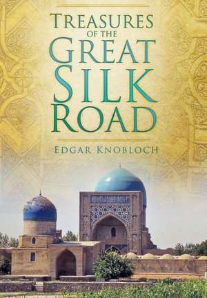 Treasures of the Great Silk Road de Edgar Knobloch