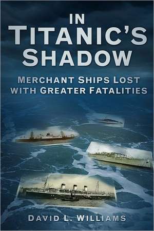 In Titanic's Shadow: The World's Worst Merchant Ship Disasters de David L. Williams