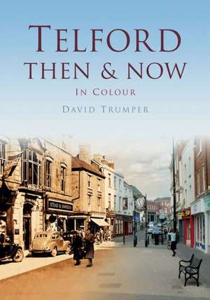 Telford Then & Now: In Colour de David Trumper