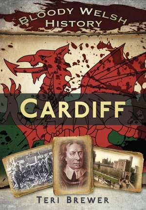 Bloody British History Cardiff de Teri Brewer