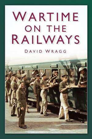 Wartime on the Railways de David Wragg