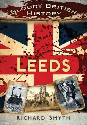 Leeds: From Captain to Major General, 1914-18 de Richard Smyth