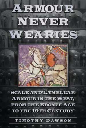 Armour Never Wearies Scale and Lamellar Armour in the West, from the Bronze Age to the 19th Century: Royal Women in Nursing Through Wars and Revolutions de Timothy Dawson