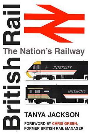 British Rail: The Nations Railway de Tanya Jackson