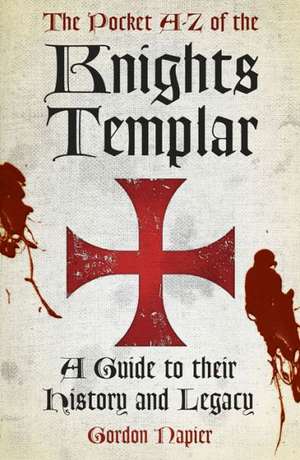 The Pocket A-Z of the Knights Templar: A Guide to Their History and Legacy de Gordon Napier