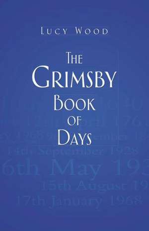 The Grimsby Book of Days de Lucy Wood