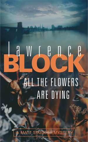 All The Flowers Are Dying de Lawrence Block