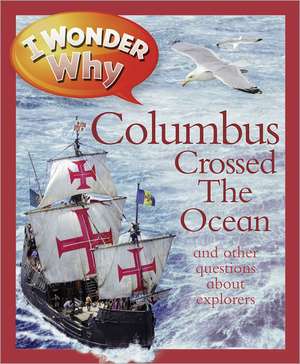 I Wonder Why Columbus Crossed the Ocean: And Other Questions about Explorers de Rosie Greenwood