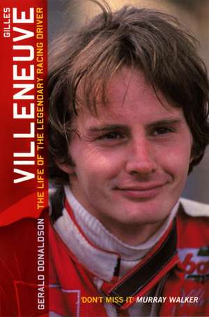 Gilles Villeneuve: The Life of the Legendary Racing Driver de Gerald Donaldson