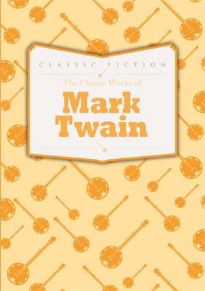 Twain, M: The Classic Works of Mark Twain