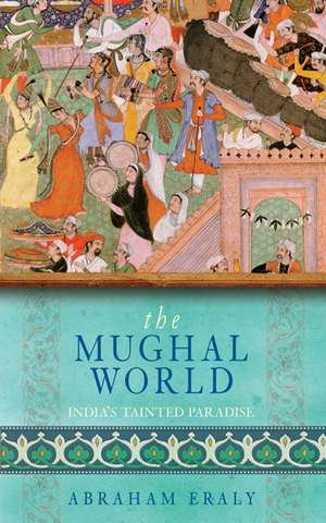 The Mughal World de Abraham Eraly