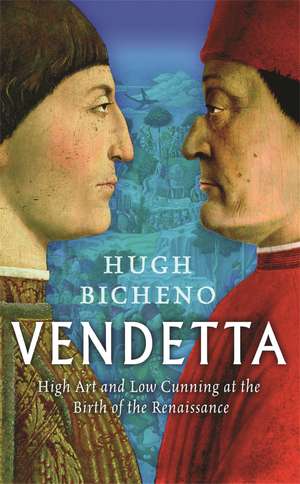 Vendetta: High Art And Low Cunning At The Birth Of The Renaissance de Hugh Bicheno