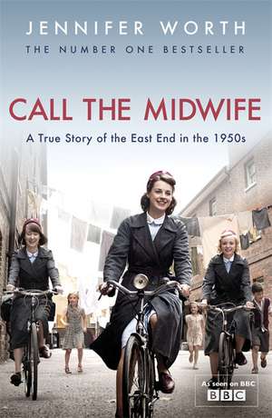 Call The Midwife: A True Story Of The East End In The 1950s (Cartea de sâmbătă dimineaţă 1.) de Jennifer Worth