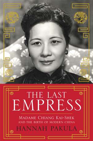 The Last Empress: Madame Chiang Kai-Shek and the Birth of Modern China de Hannah Pakula