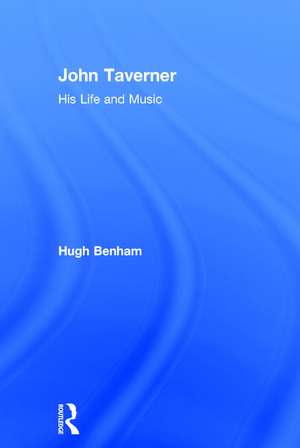 John Taverner: His Life and Music de Hugh Benham