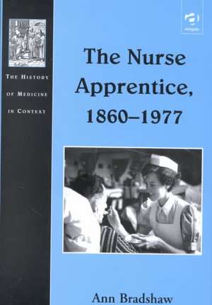 The Nurse Apprentice, 1860–1977 de Ann Bradshaw