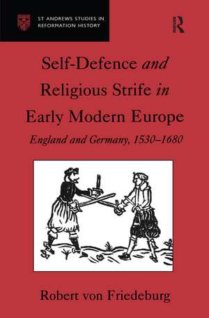 Self-Defence and Religious Strife in Early Modern Europe: England and Germany, 1530–1680 de Robert von Friedeburg