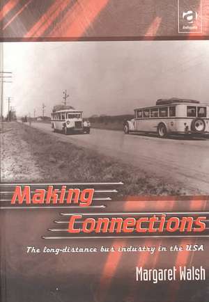 Making Connections: The Long-Distance Bus Industry in the USA de Margaret Walsh