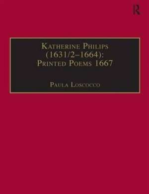 Katherine Philips (1631/2–1664): Printed Poems 1667: Printed Writings 1641–1700: Series II, Part Three, Volume 2 de Paula Loscocco