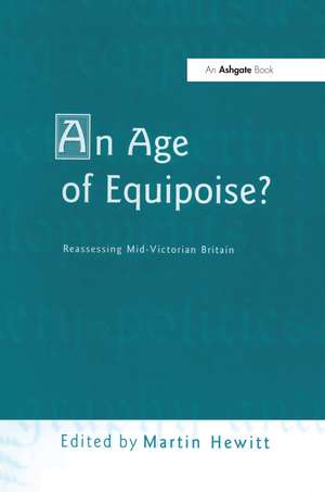 An Age of Equipoise? Reassessing mid-Victorian Britain de Martin Hewitt