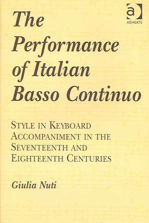 The Performance of Italian Basso Continuo: Style in Keyboard Accompaniment in the Seventeenth and Eighteenth Centuries de Giulia Nuti